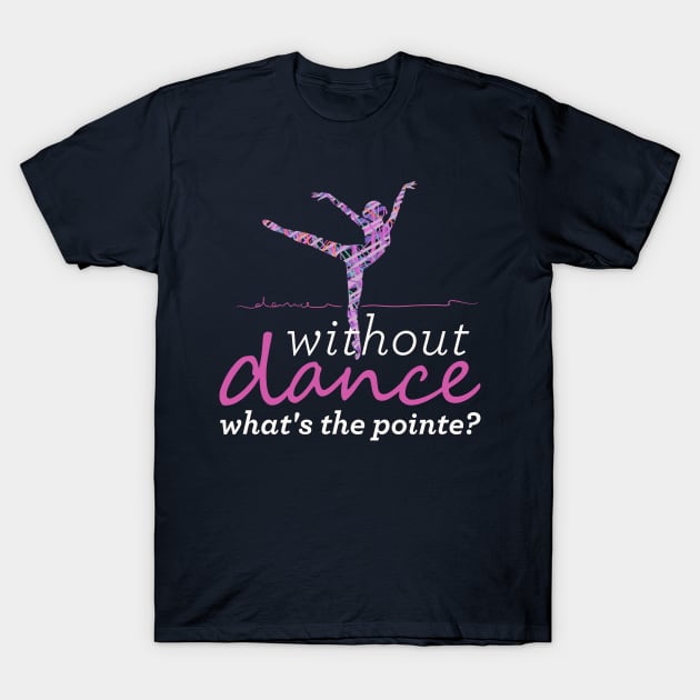 Funny and cute Without Dance What's The Pointe? T-Shirt by OutfittersAve